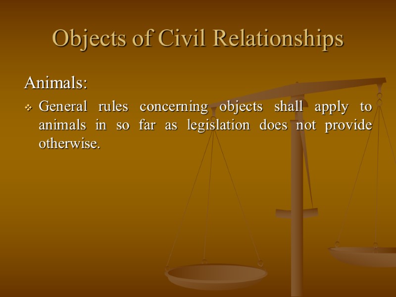 Objects of Civil Relationships Animals: General rules concerning objects shall apply to animals in